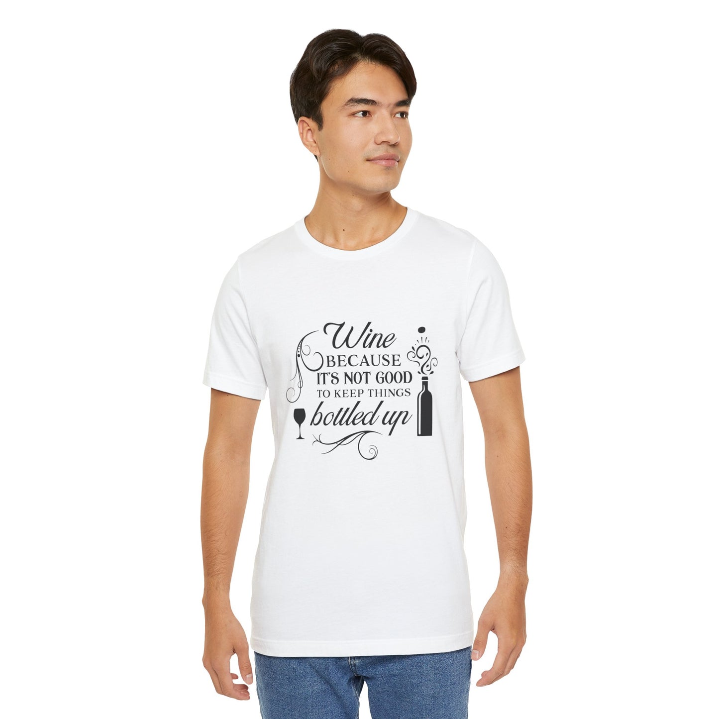 Wine Because It's Not Good To Keep Things Bottled Up - Unisex T-Shirt