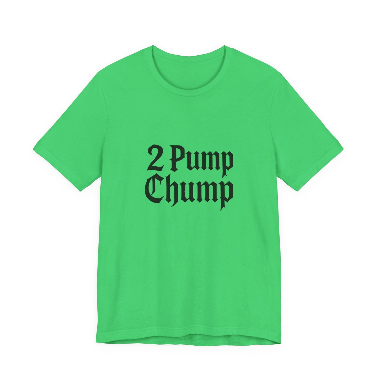 2 Pump Chump - Unisex T-Shirt