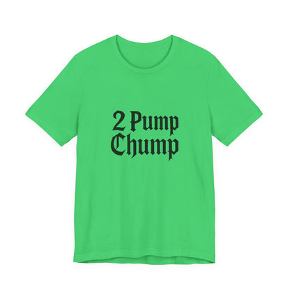 2 Pump Chump - Unisex T-Shirt