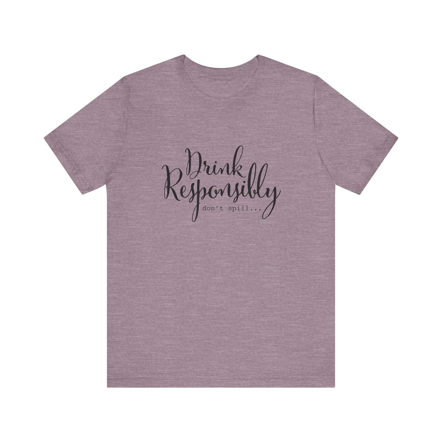 Drink Responsibly, Don't Spill - Unisex T-Shirt
