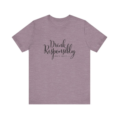 Drink Responsibly, Don't Spill - Unisex T-Shirt
