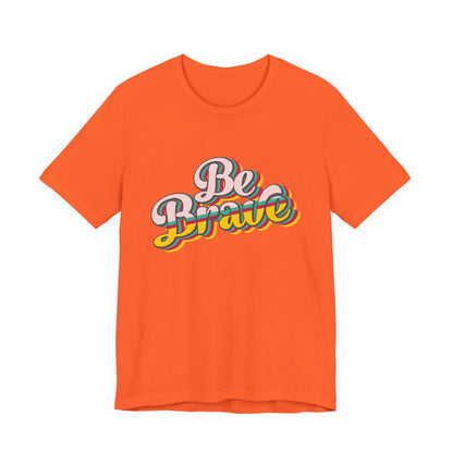 Be Brave - Unisex T-Shirt