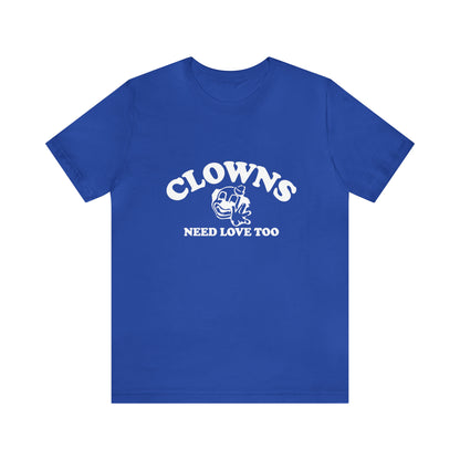 Clowns Need Love Too - Unisex T-Shirt