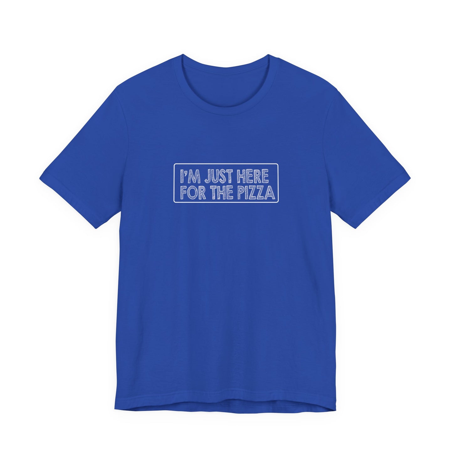 I'm Just Here For The Pizza - Unisex T-Shirt