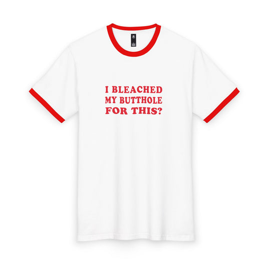 I Bleached My Butthole For This? - Unisex T-shirt