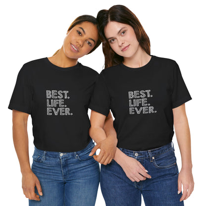 Best. Life. Ever. - Unisex T-Shirt