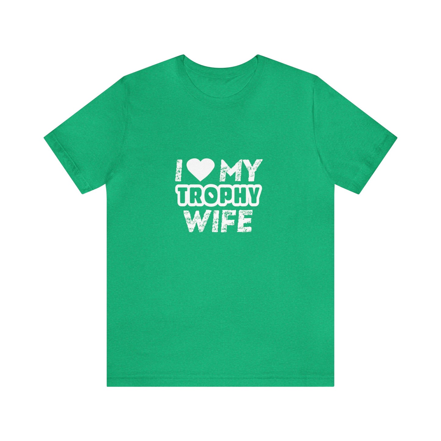 I Love My Trophy Wife - Unisex T-Shirt