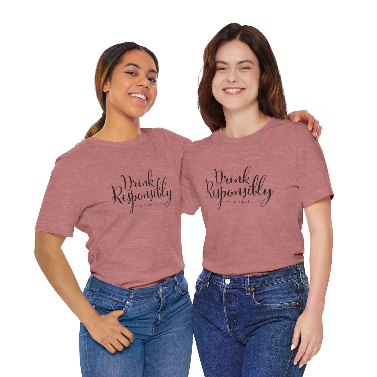 Drink Responsibly, Don't Spill - Unisex T-Shirt