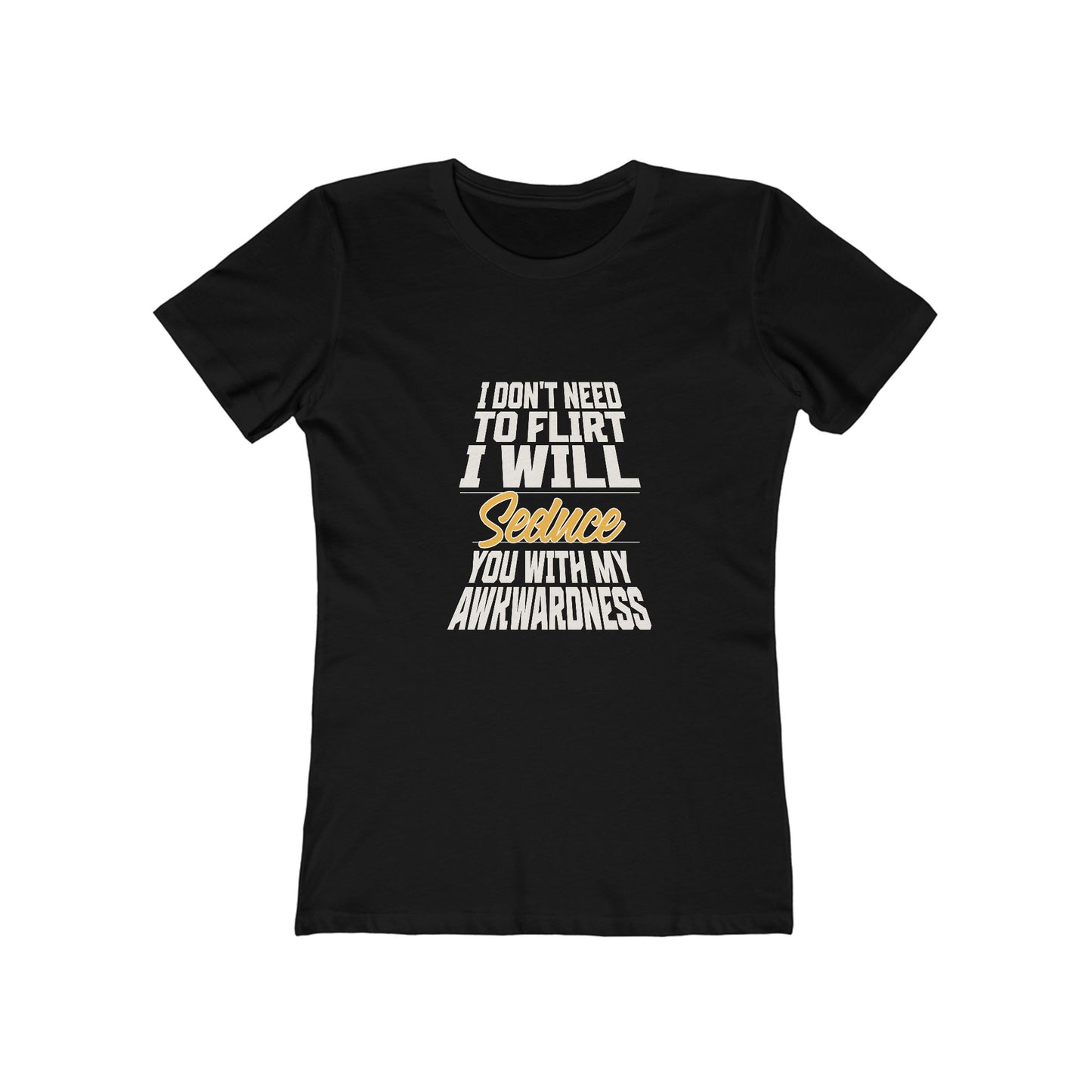I Don't Need To Flirt I Will Seduce... Awkward - Women's T-shirt