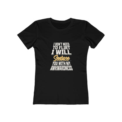 I Don't Need To Flirt I Will Seduce... Awkward - Women's T-shirt