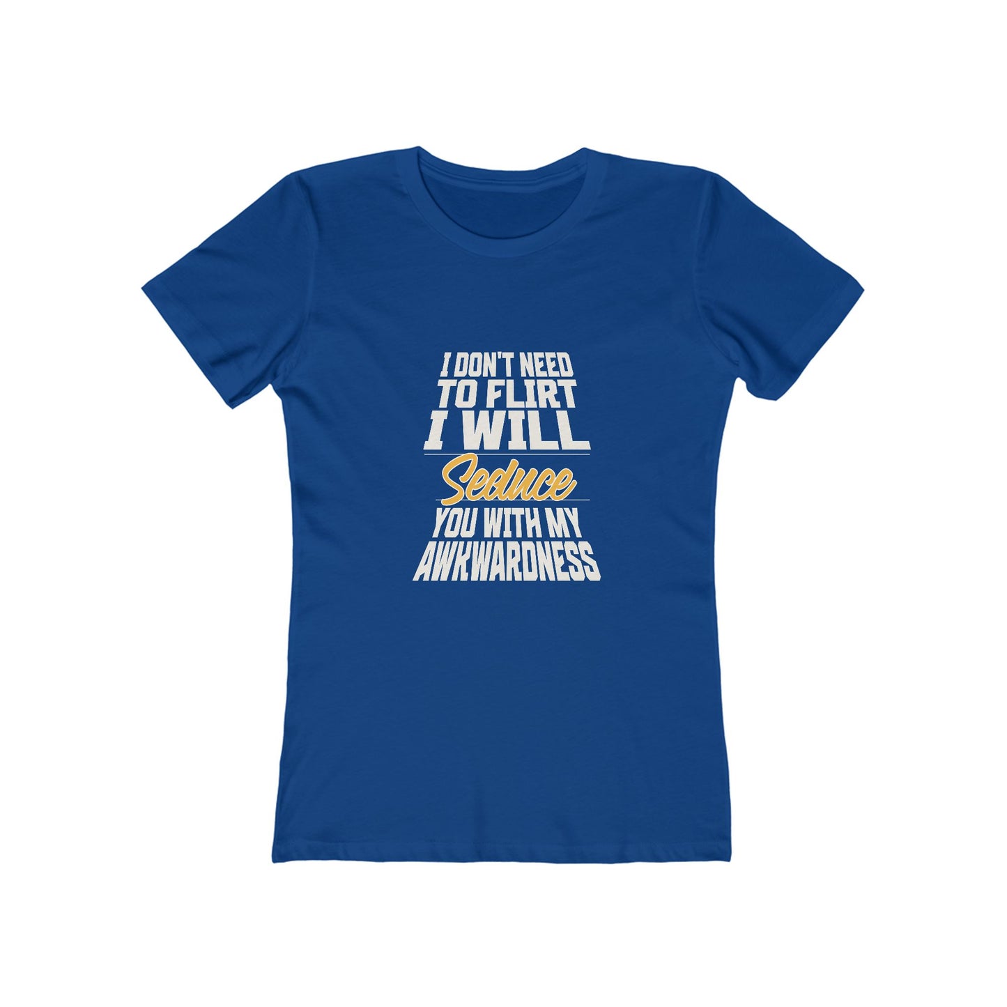 I Don't Need To Flirt I Will Seduce... Awkward - Women's T-shirt