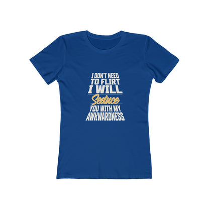 I Don't Need To Flirt I Will Seduce... Awkward - Women's T-shirt