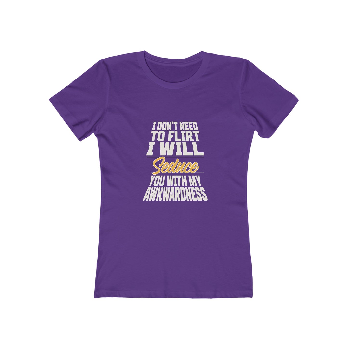 I Don't Need To Flirt I Will Seduce... Awkward - Women's T-shirt