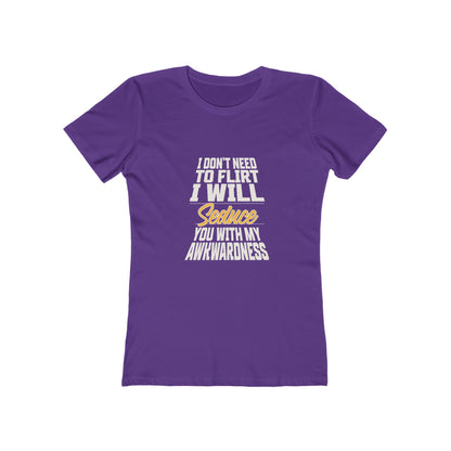 I Don't Need To Flirt I Will Seduce... Awkward - Women's T-shirt