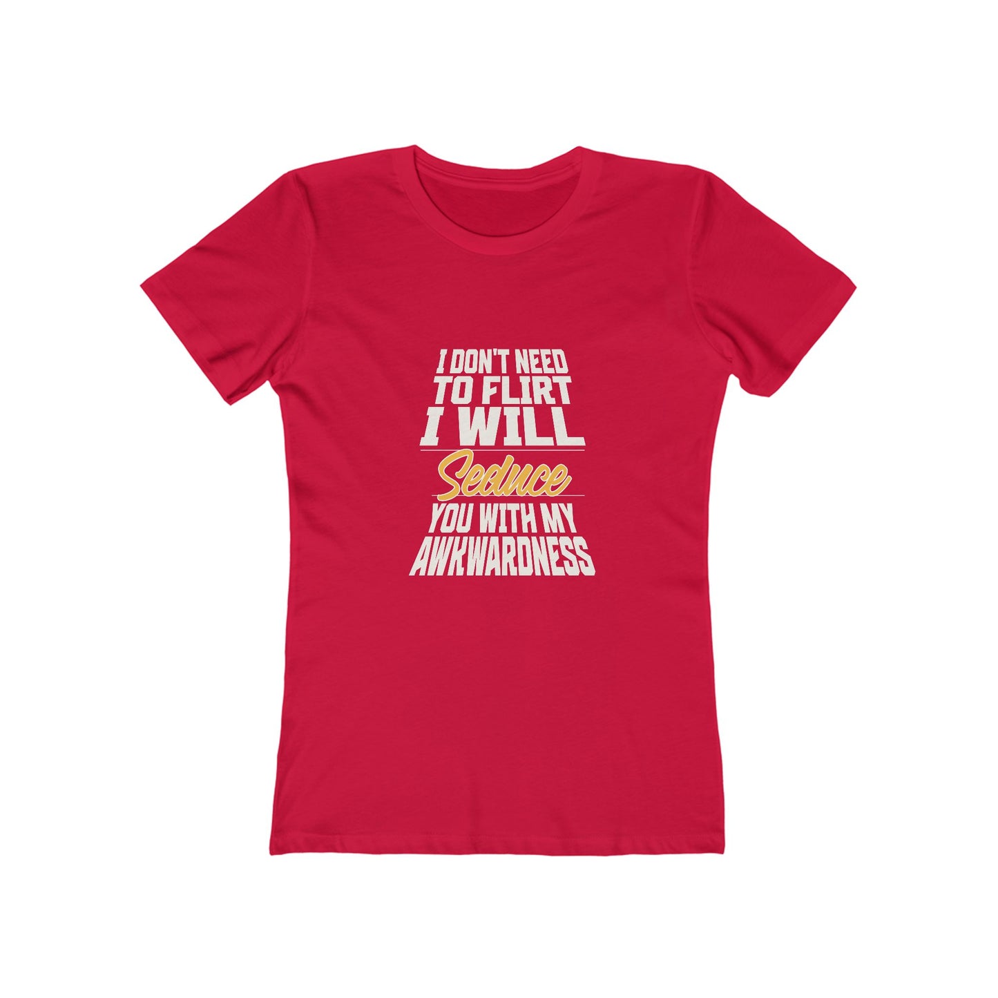 I Don't Need To Flirt I Will Seduce... Awkward - Women's T-shirt