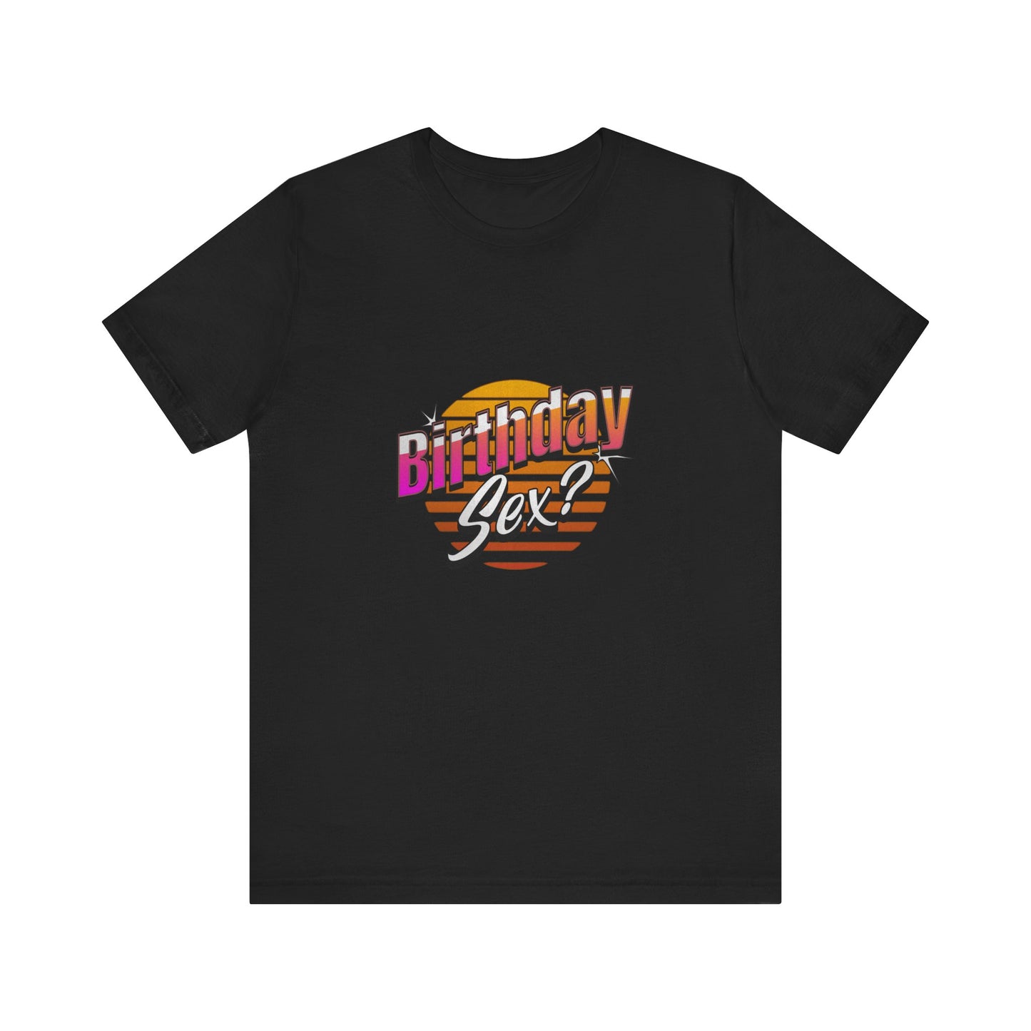 Birthday Sex? - Unisex T-Shirt