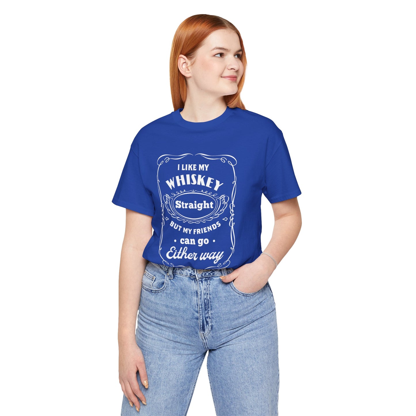I Like My Whiskey Straight but My Friends Can Go Either Way 2 - Unisex T-Shirt