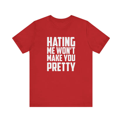 Hating Me Won't Make You Pretty - Unisex T-Shirt