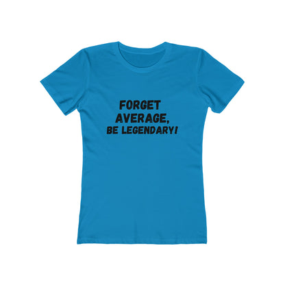 Forget Average, Be Legendary - Women's T-shirt