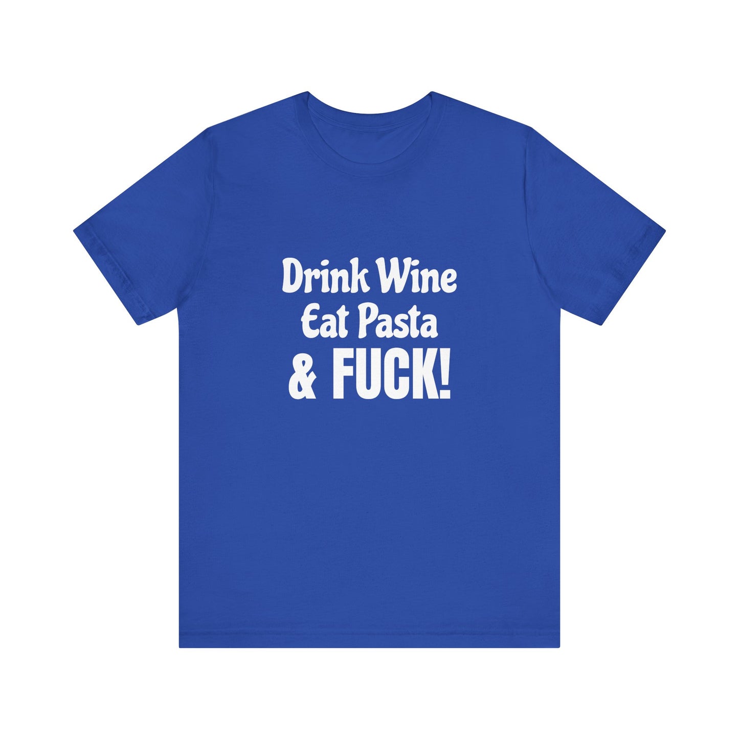 Drink Wine Eat Pasta & Fuck - Unisex T-Shirt