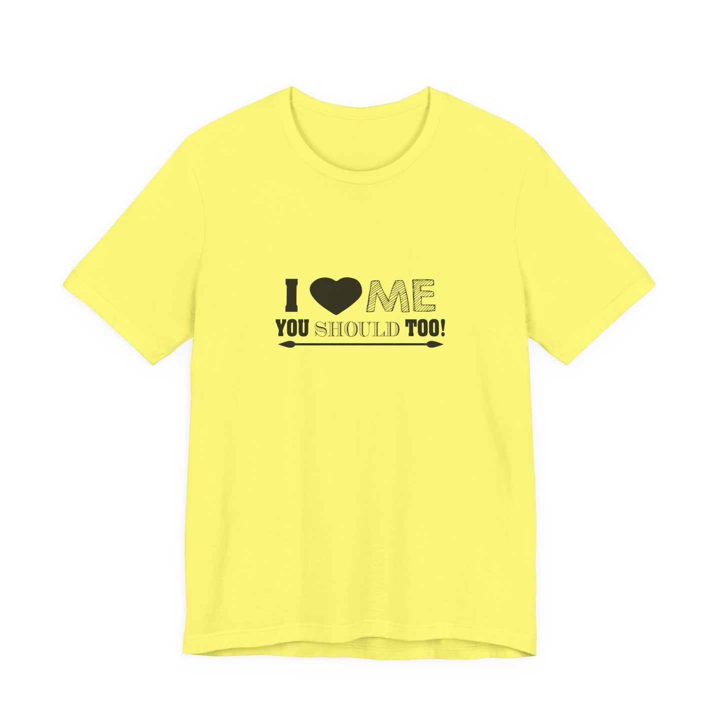 I Love Me You Should Too - Unisex T-Shirt