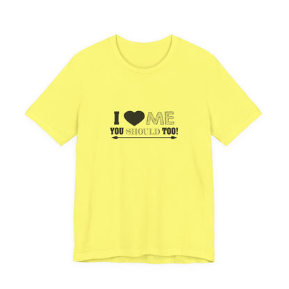 I Love Me You Should Too - Unisex T-Shirt