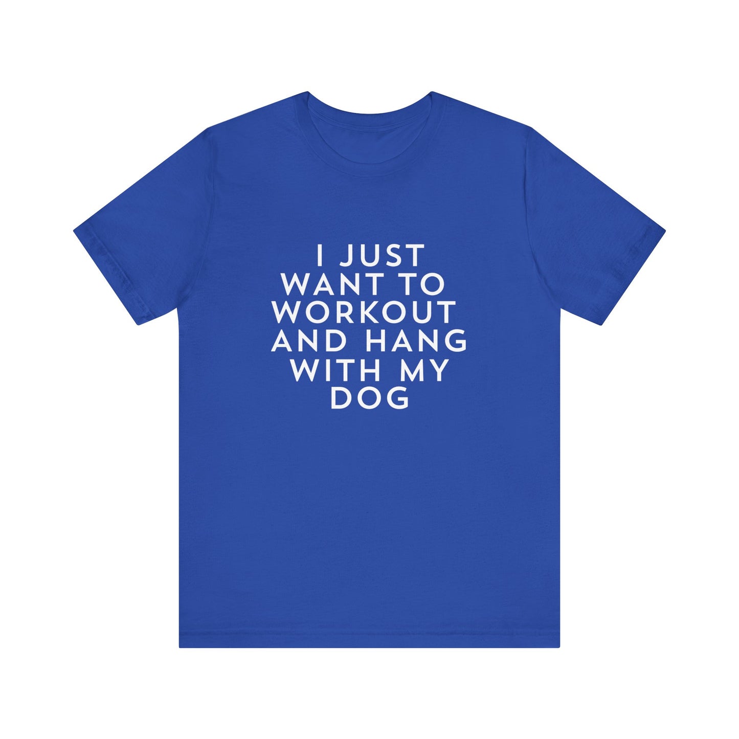 I Just Want to Workout and Hang with my Dog - Unisex T-Shirt