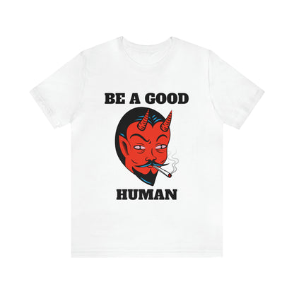 Be A Good Human - Unisex T-Shirt