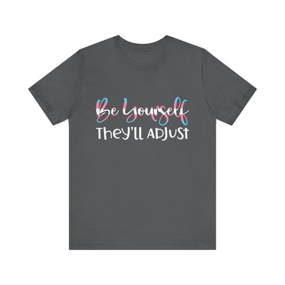 Be yourself They'll Adjust - Unisex T-Shirt