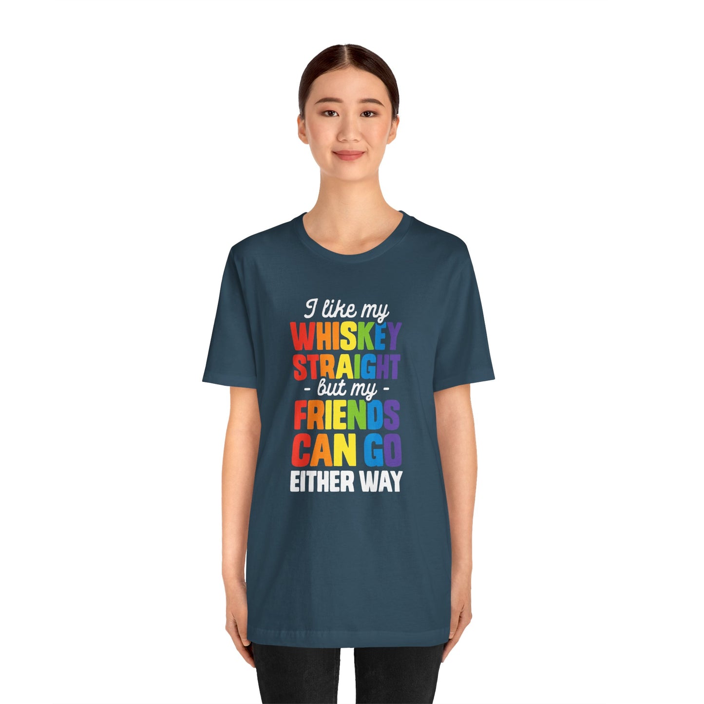 I Like My Whiskey Straight but My Friends Can Go Either Way - Unisex T-Shirt