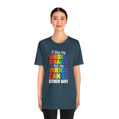 I Like My Whiskey Straight but My Friends Can Go Either Way - Unisex T-Shirt