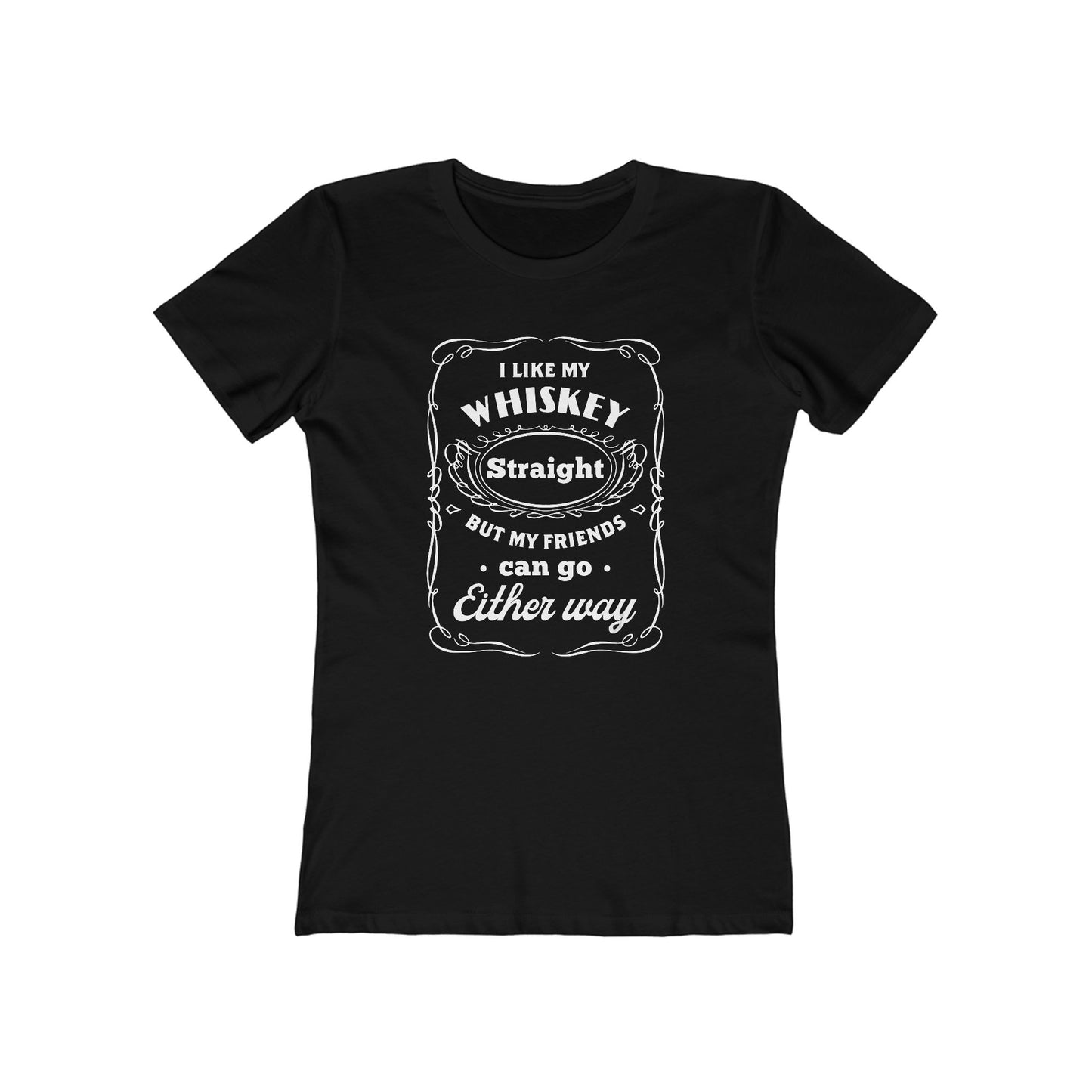 I Like My Whiskey Straight but My Friends Can Go Either Way 2 - Women's T-shirt