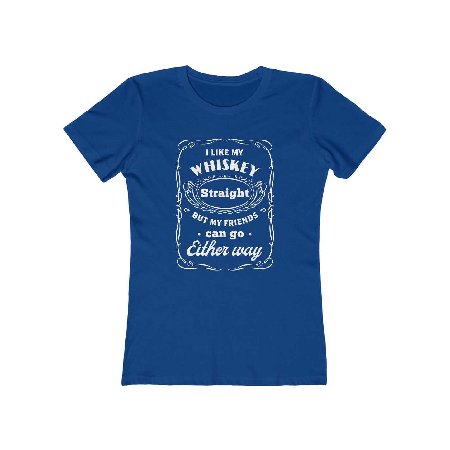 I Like My Whiskey Straight but My Friends Can Go Either Way 2 - Women's T-shirt