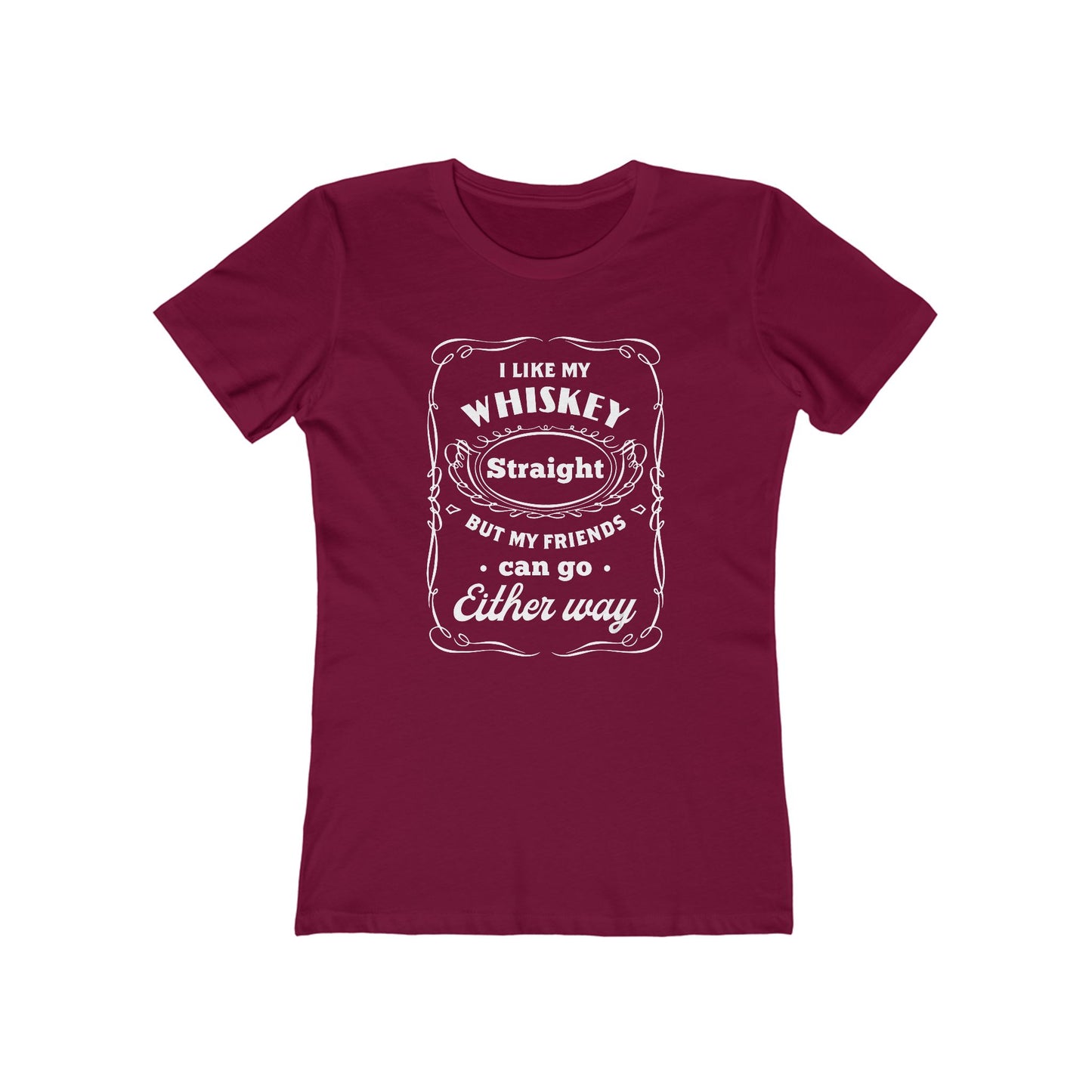 I Like My Whiskey Straight but My Friends Can Go Either Way 2 - Women's T-shirt
