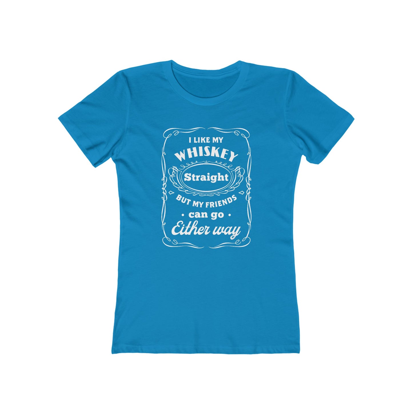I Like My Whiskey Straight but My Friends Can Go Either Way 2 - Women's T-shirt