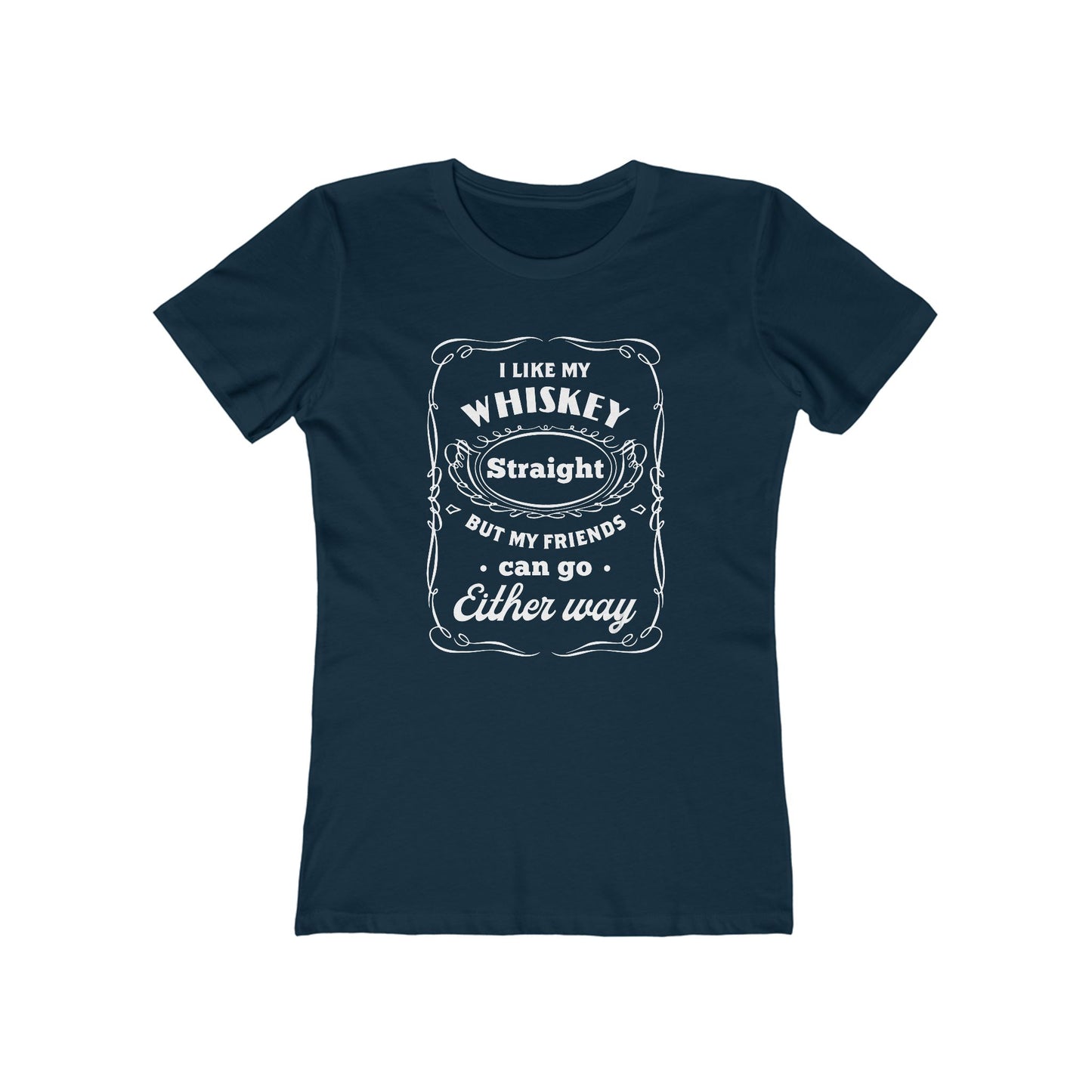 I Like My Whiskey Straight but My Friends Can Go Either Way 2 - Women's T-shirt