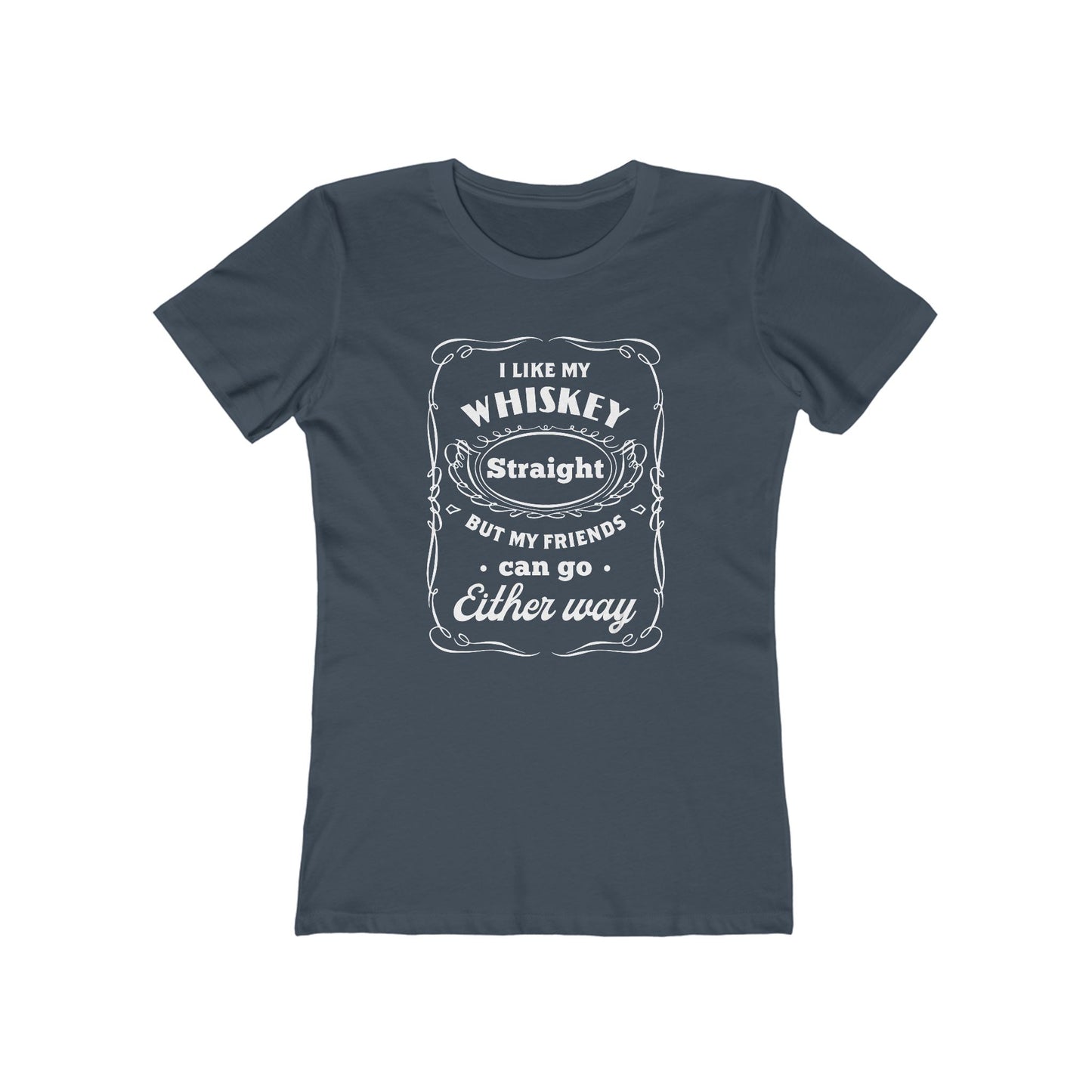 I Like My Whiskey Straight but My Friends Can Go Either Way 2 - Women's T-shirt