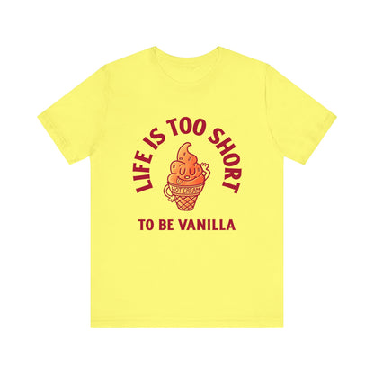 Life Is Too Short To Be Vanilla - Unisex T-Shirt