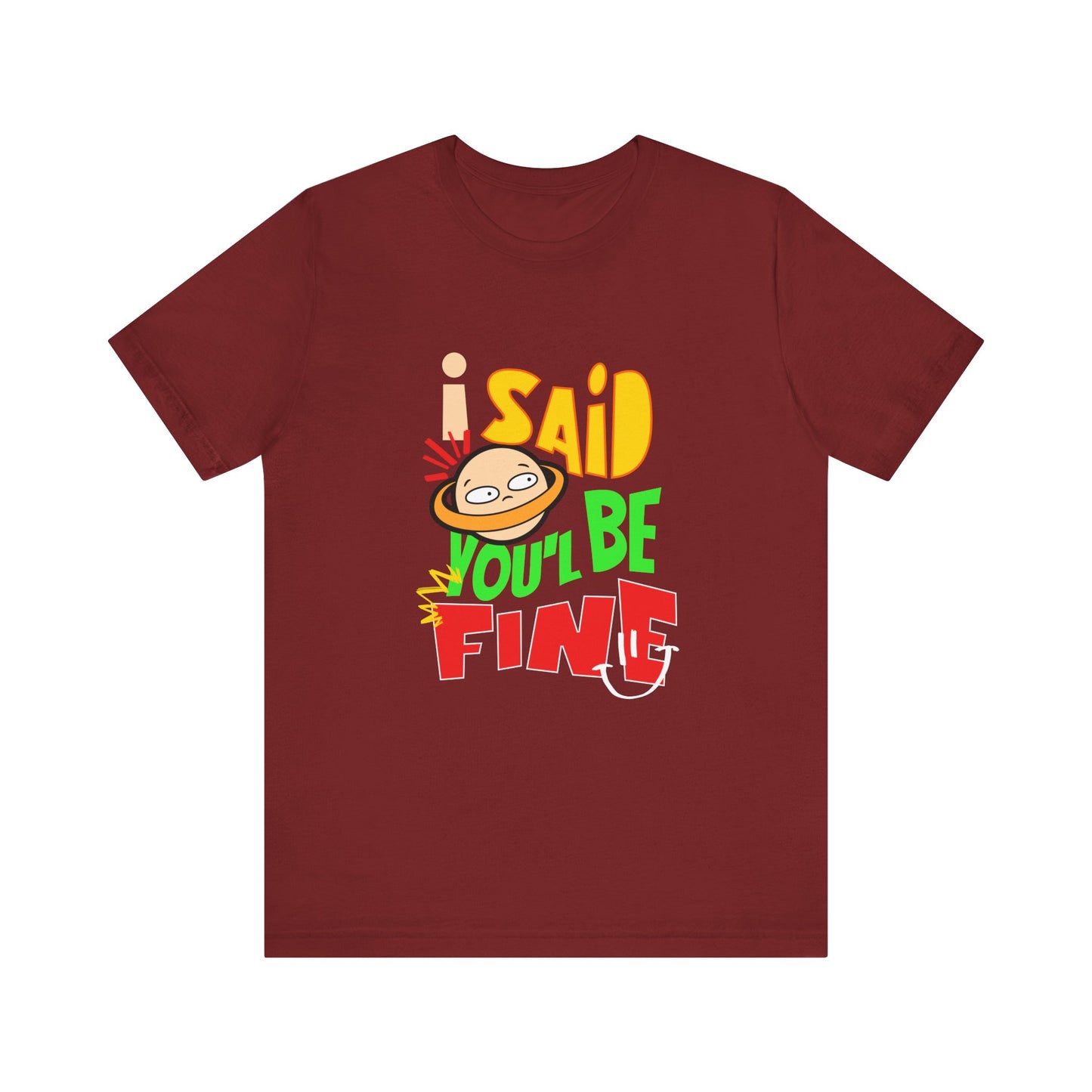 I Said You'll Be Fine - Unisex T-Shirt