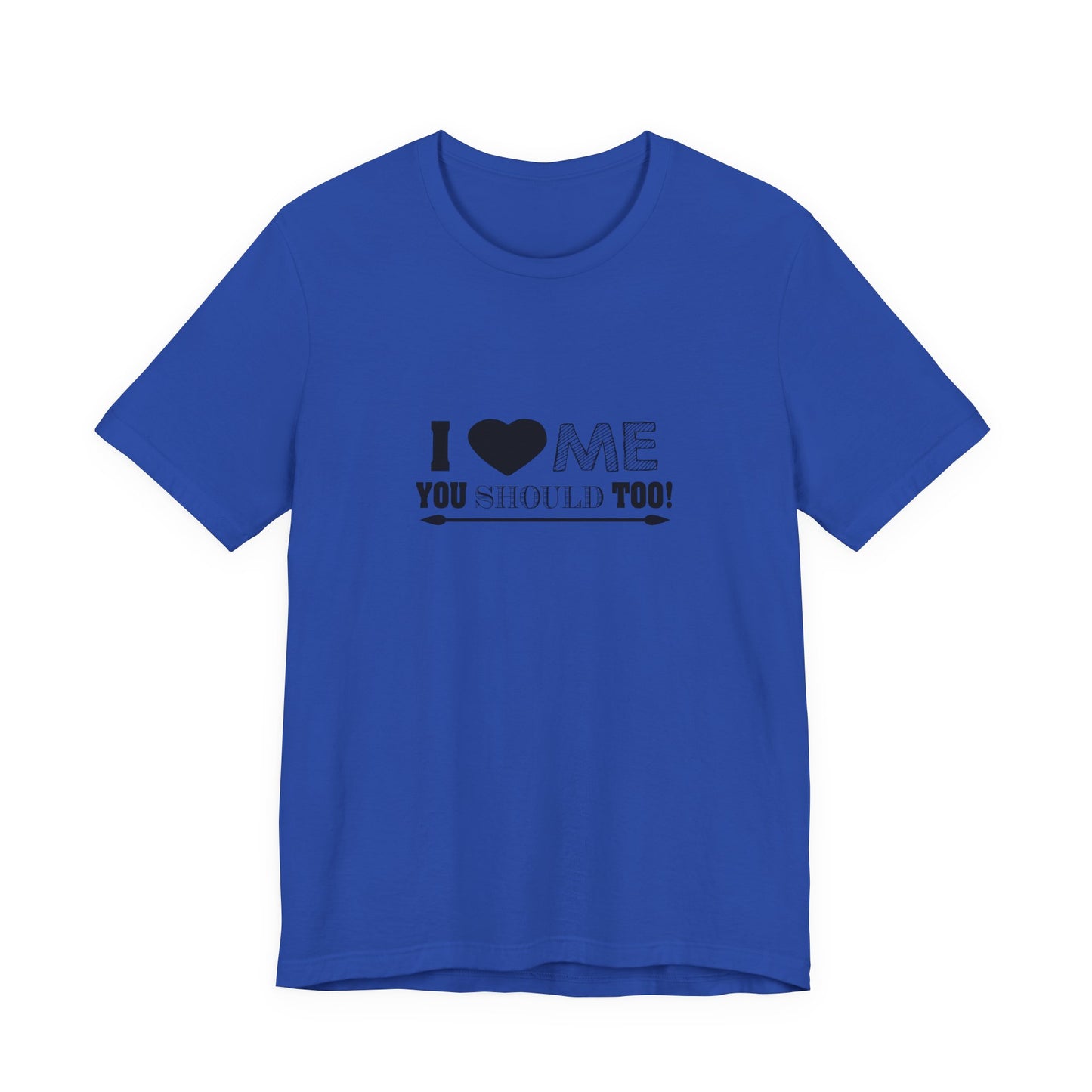 I Love Me You Should Too - Unisex T-Shirt