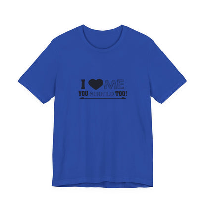 I Love Me You Should Too - Unisex T-Shirt