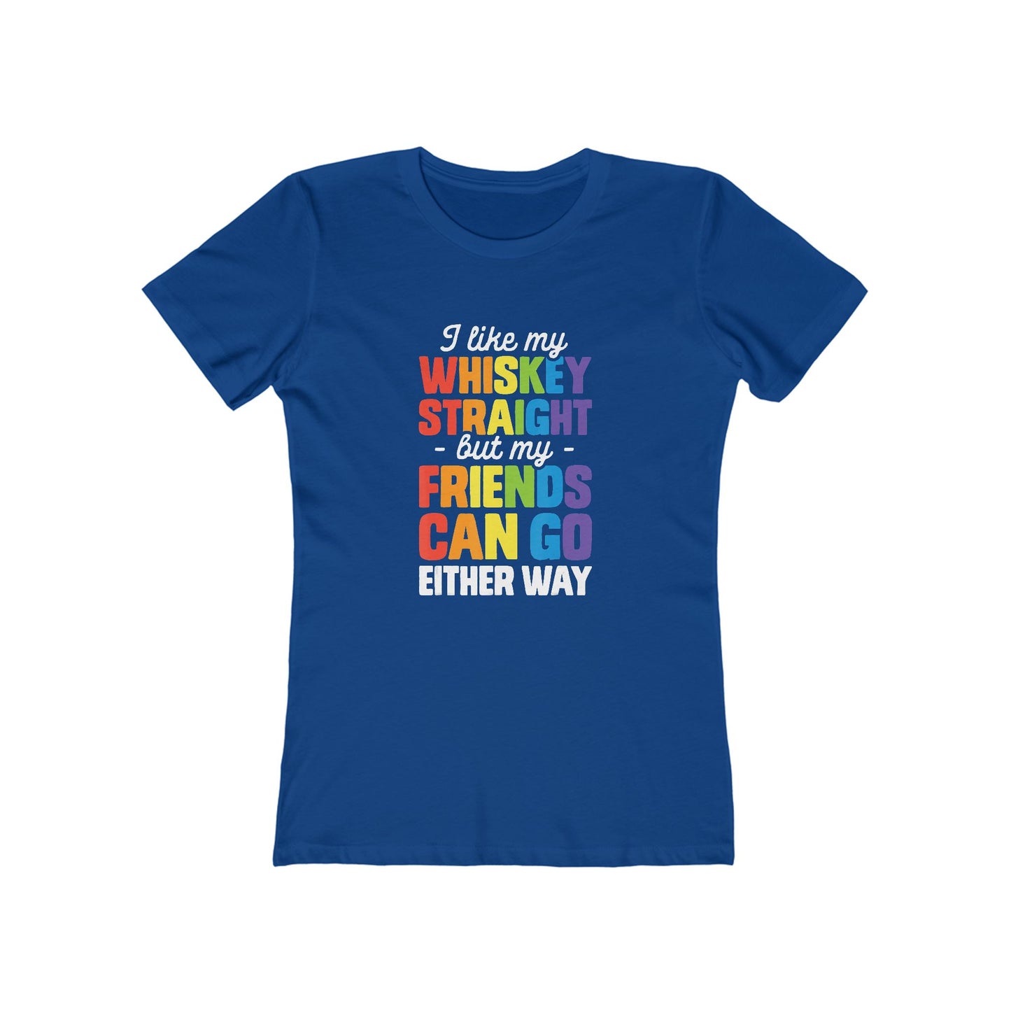 I Like My Whiskey Straight but My Friends Can Go Either Way - Women's T-shirt