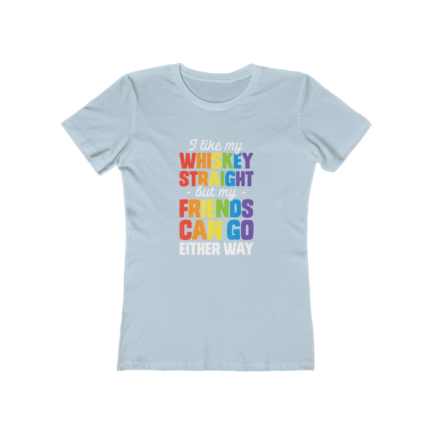 I Like My Whiskey Straight but My Friends Can Go Either Way - Women's T-shirt