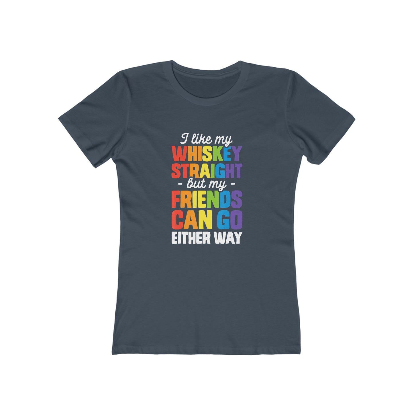 I Like My Whiskey Straight but My Friends Can Go Either Way - Women's T-shirt
