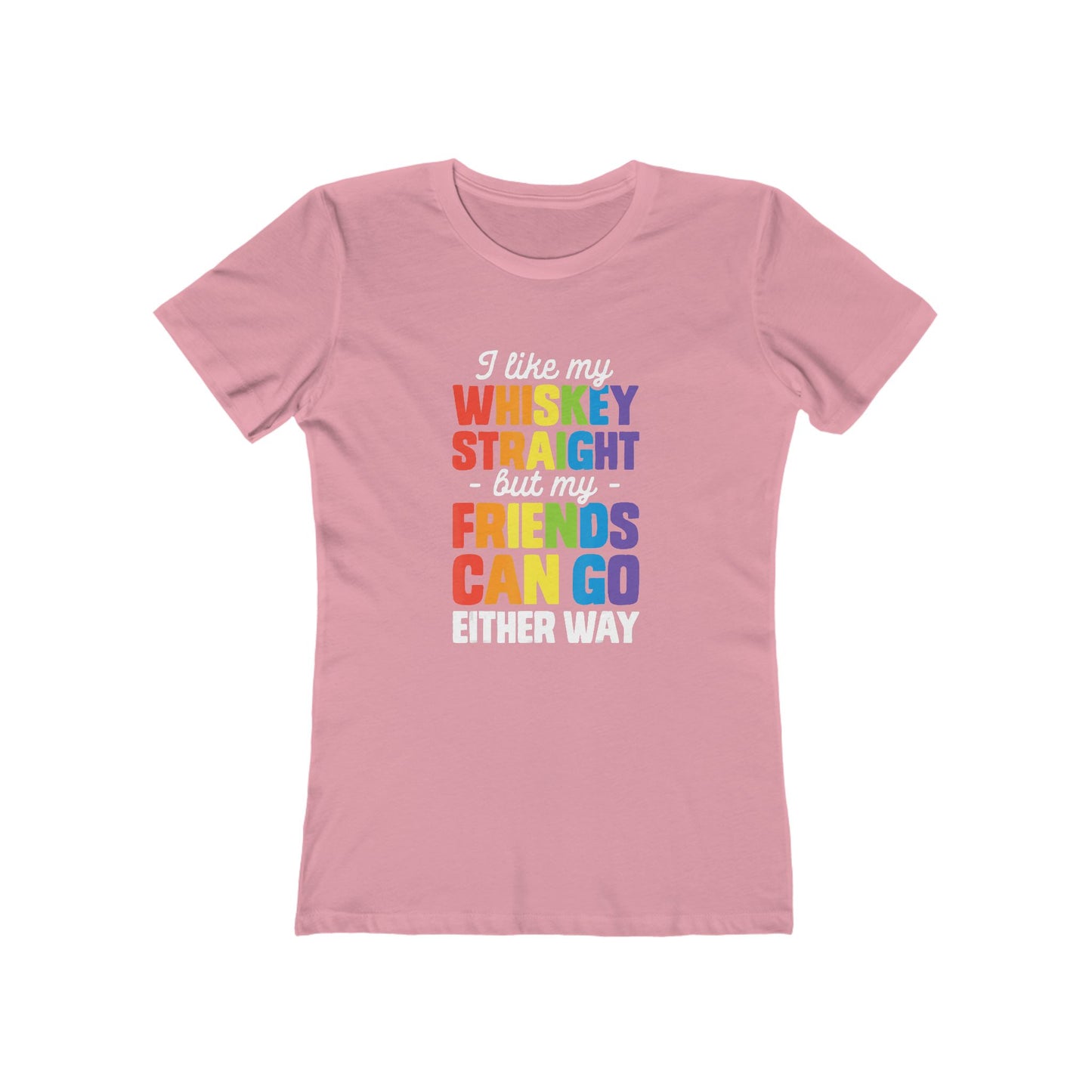 I Like My Whiskey Straight but My Friends Can Go Either Way - Women's T-shirt