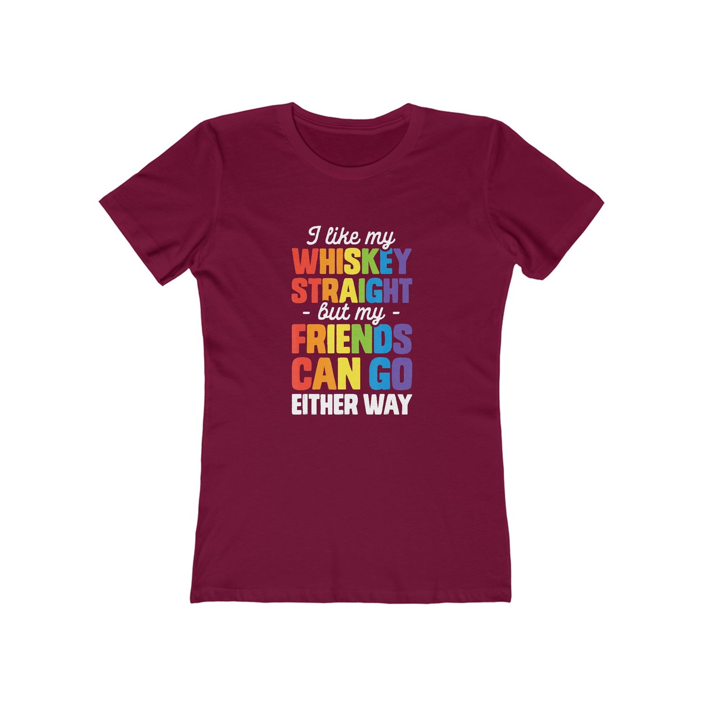 I Like My Whiskey Straight but My Friends Can Go Either Way - Women's T-shirt