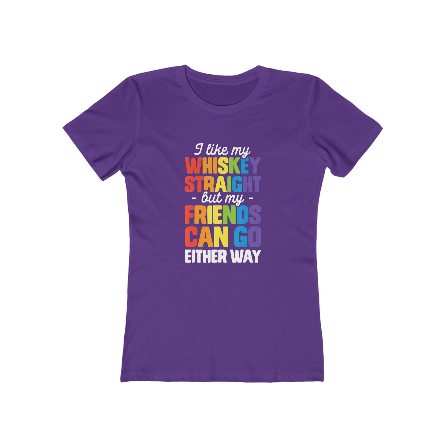 I Like My Whiskey Straight but My Friends Can Go Either Way - Women's T-shirt