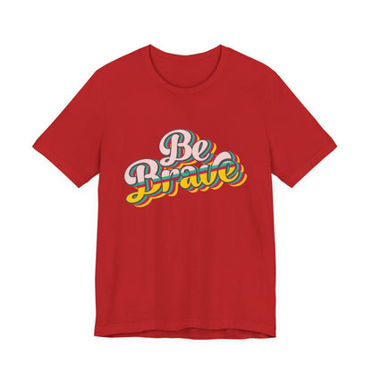 Be Brave - Unisex T-Shirt