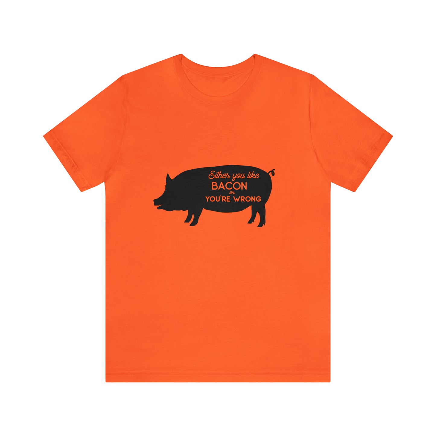 Either You Like Bacon Or You're Wrong - Unisex T-Shirt