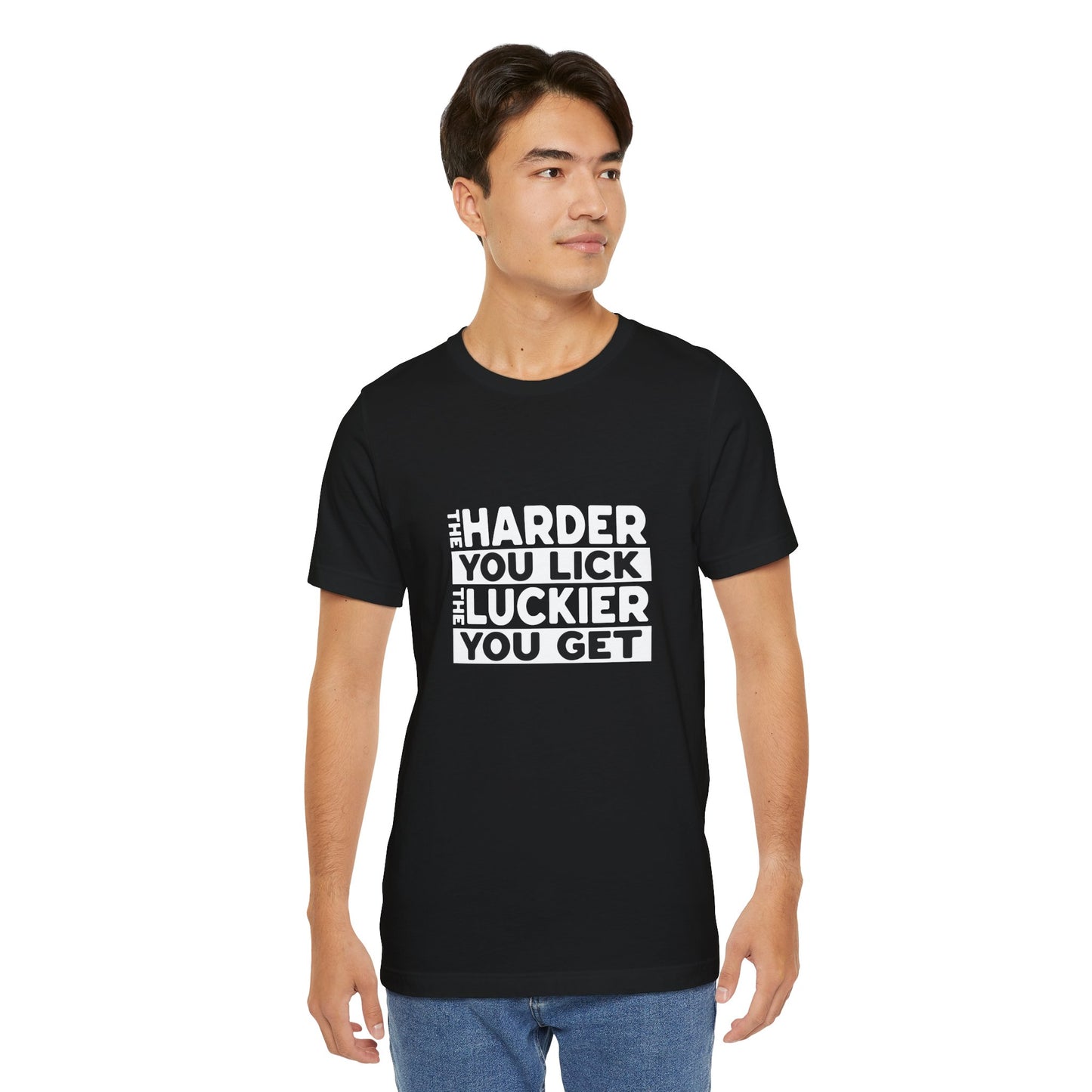 The Harder You Lick The Luckier You Get - Unisex T-Shirt